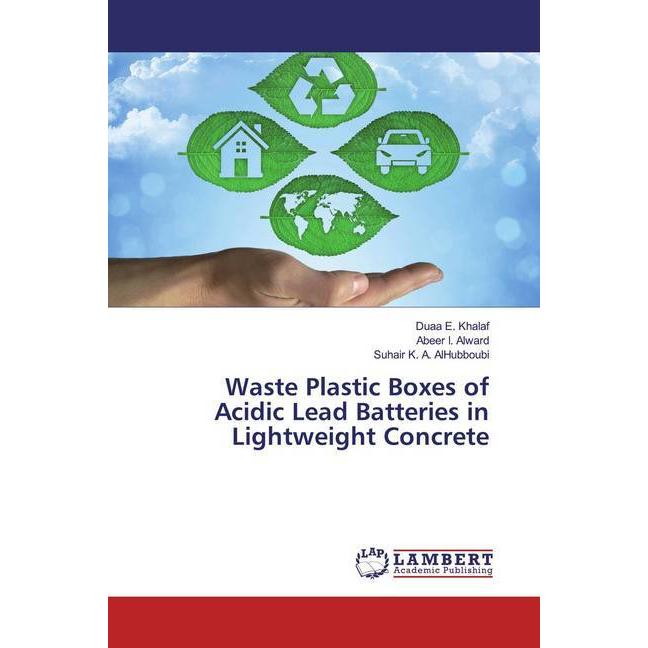 Waste Plastic Boxes of Acidic Lead Batteries in Lightweight Concrete, Fachbücher von Suhair K. A. AlHubboubi, Abeer I. A...
