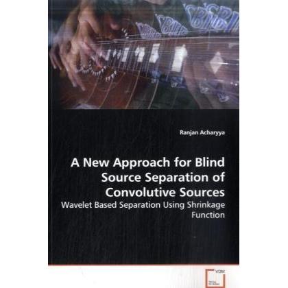 A New Approach for Blind Source Separation of Convolutive Sources, Fachbücher von Ranjan Acharyya