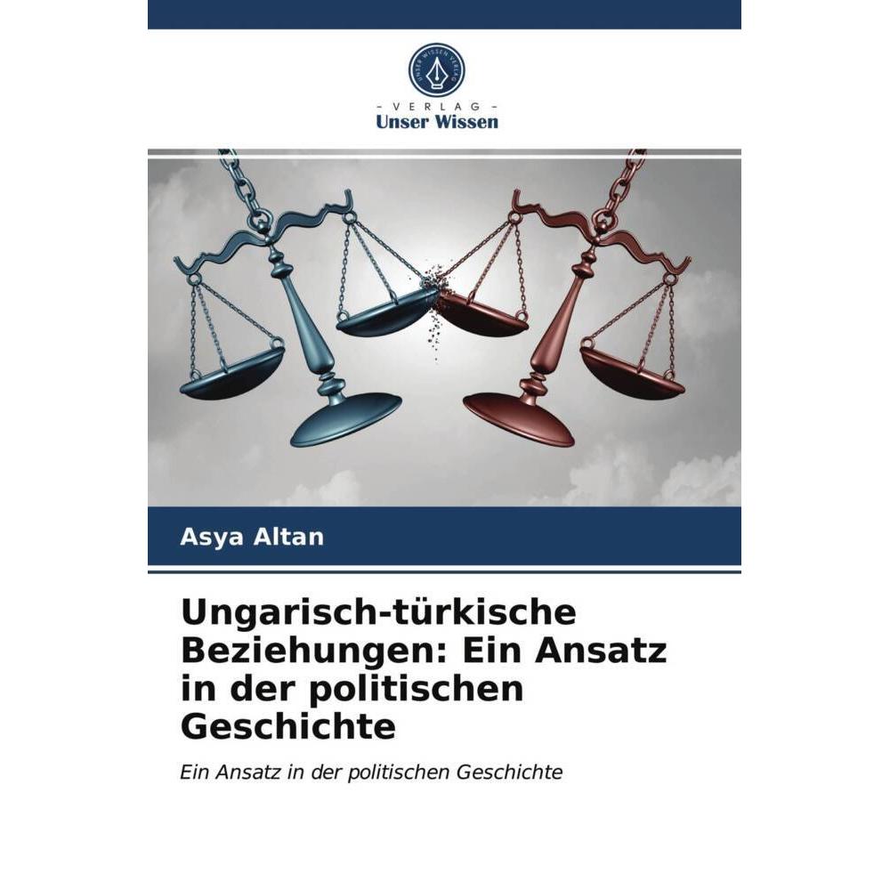 Ungarisch-türkische Beziehungen: Ein Ansatz in der politischen Geschichte, Fachbücher von Asya Altan