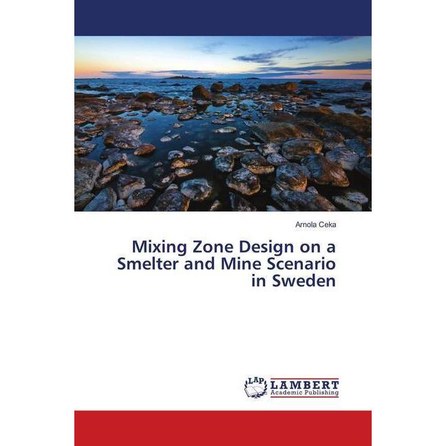Mixing Zone Design on a Smelter and Mine Scenario in Sweden, Fachbücher von Arnola Ceka