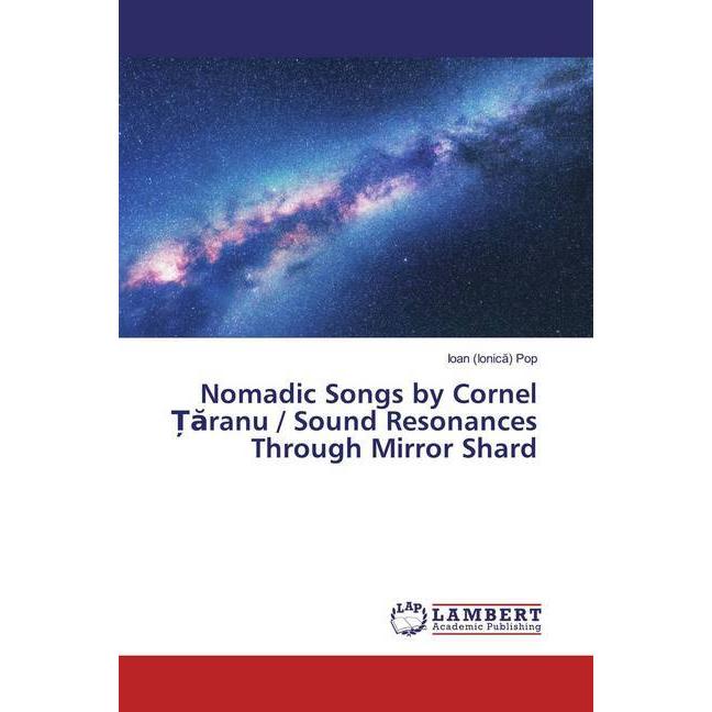Nomadic Songs by Cornel aranu / Sound Resonances Through Mirror Shard, Fachbücher von Ioan (Ionica) Pop