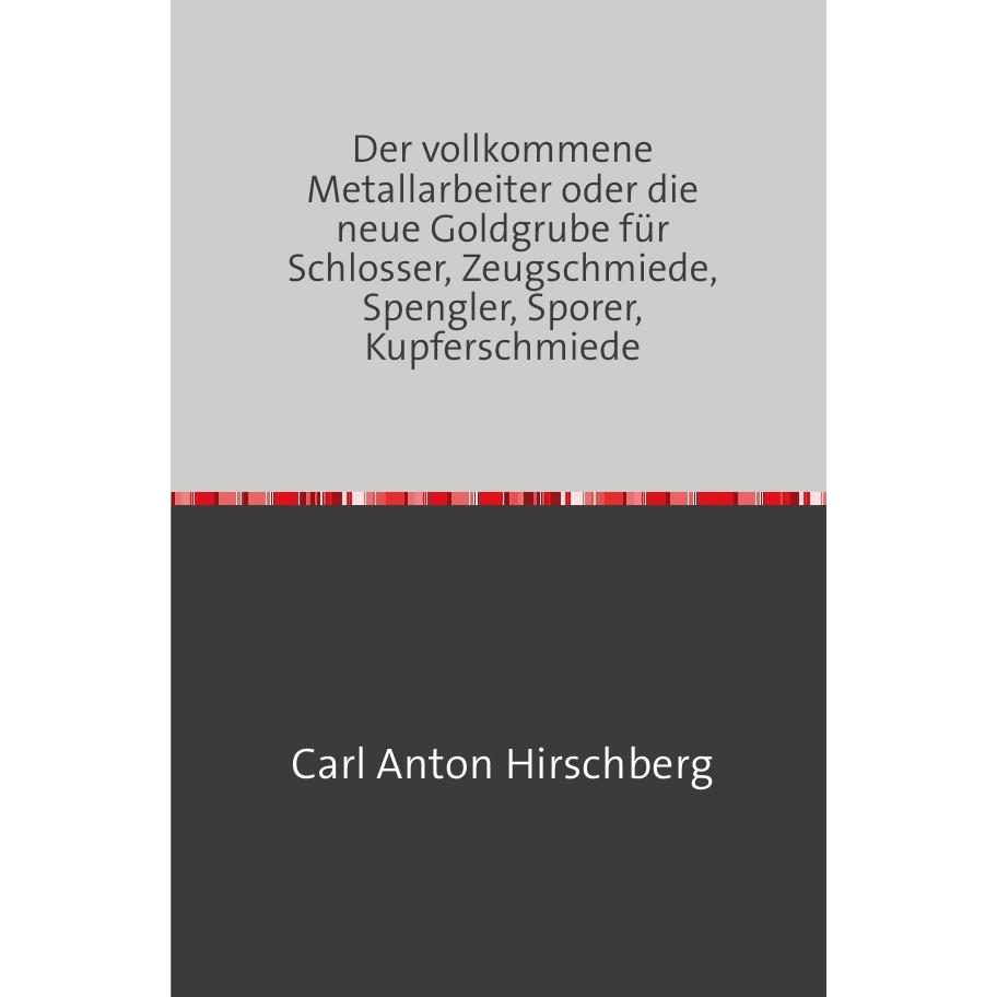 Hirschberg:Der vollkommene Metall-Arbei, Ratgeber von Carl Anton Hirschberg
