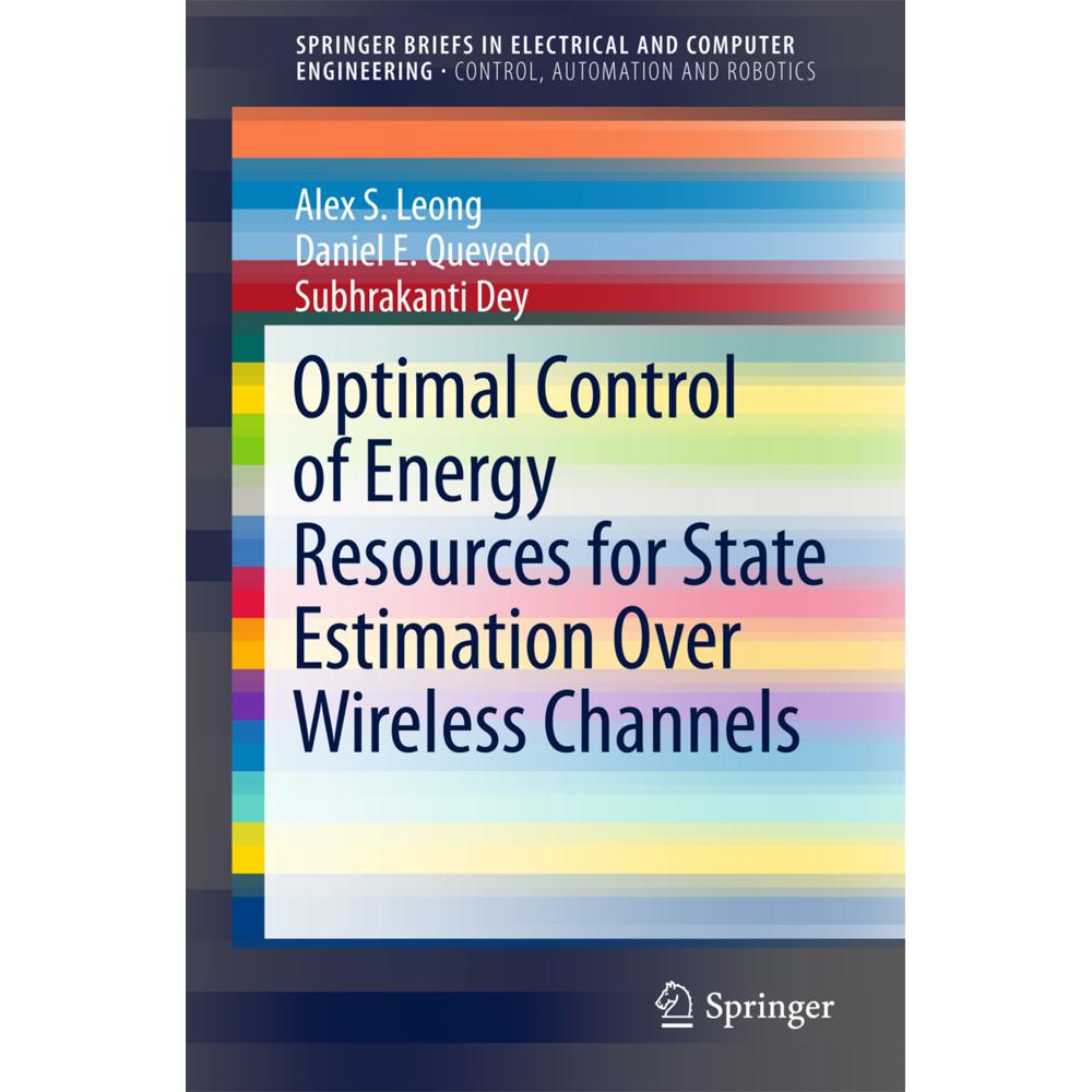 Optimal Control of Energy Resources for State Estimation Over Wireless Channels, Fachbücher von Daniel E. Quevedo, Subhr...