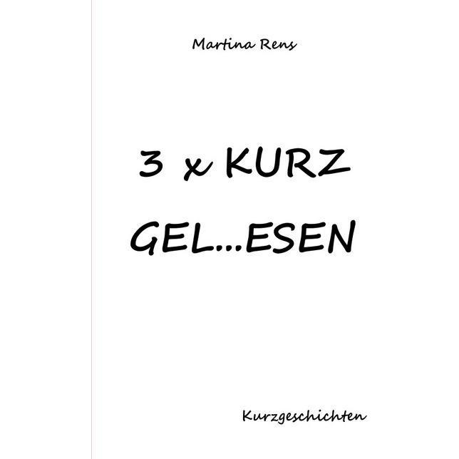 3x KURZ GEL...ESEN, Belletristik von Martina Rens
