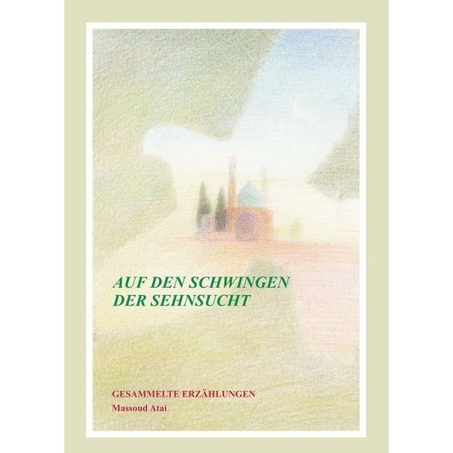 Auf den Schwingen der Sehnsucht, Belletristik von Massoud Atai