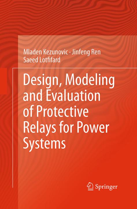 Produktbild Design, Modeling and Evaluation of Protective Relays for Power Systems (Saeed Lotfifard, Mladen Kezunovic, Jinfeng Ren, 2016)