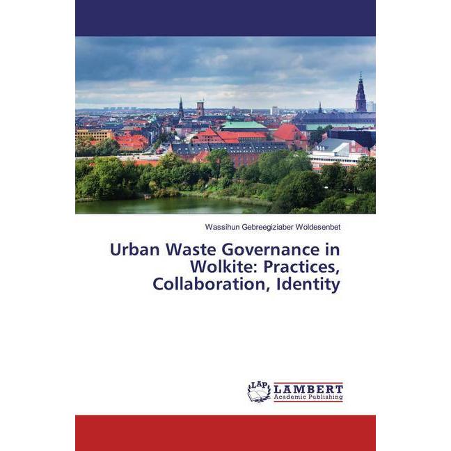 Urban Waste Governance in Wolkite: Practices, Collaboration, Identity, Fachbücher von Wassihun Gebreegiziaber Woldesenbe...