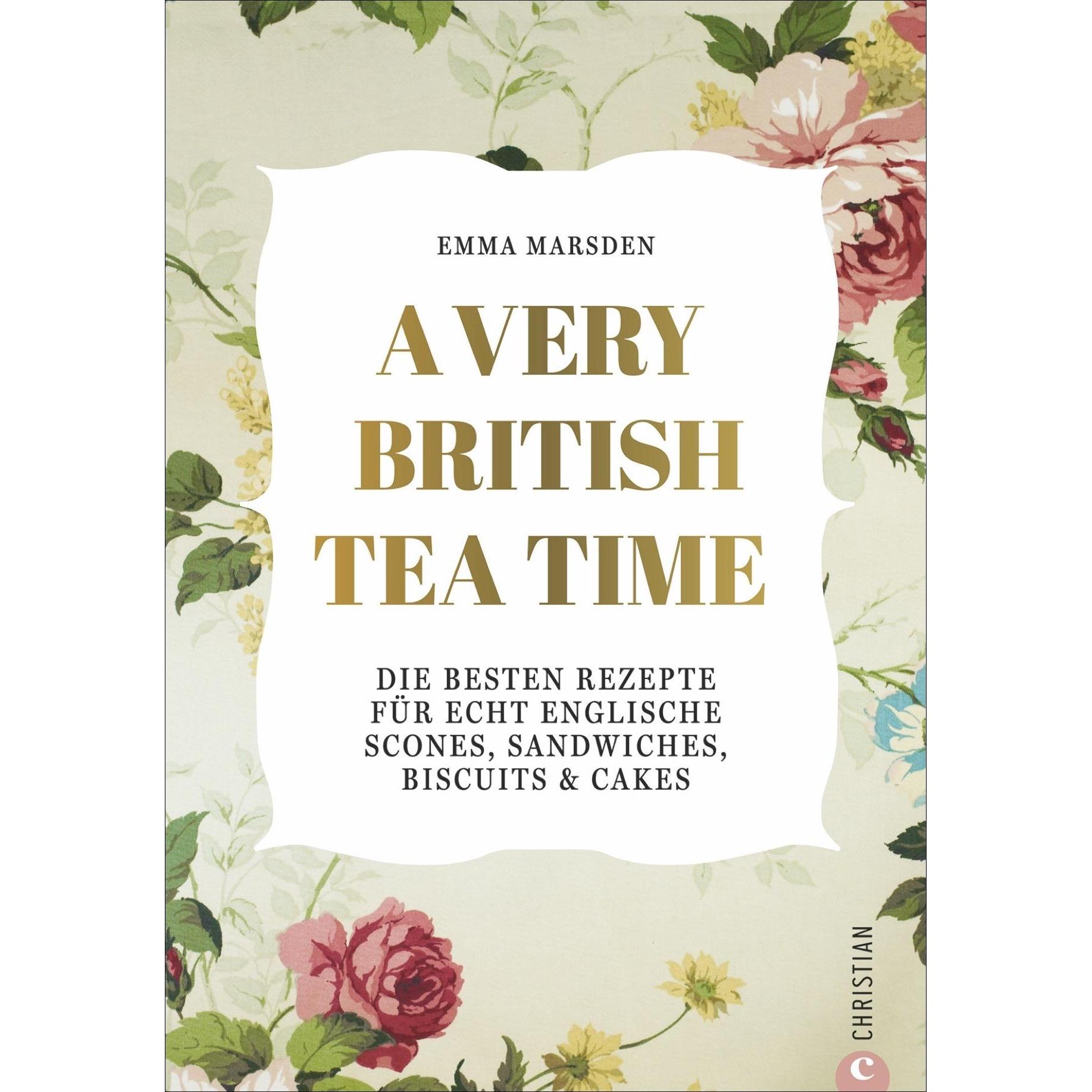 A very British Tea Time - Die besten Rezepte für echt englische Scones, Sandwiches, Biscuits &, Ratgeber von Emma Marsde...
