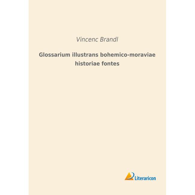 Glossarium illustrans bohemico-moraviae historiae fontes, Fachbücher von Vincenc Brandl