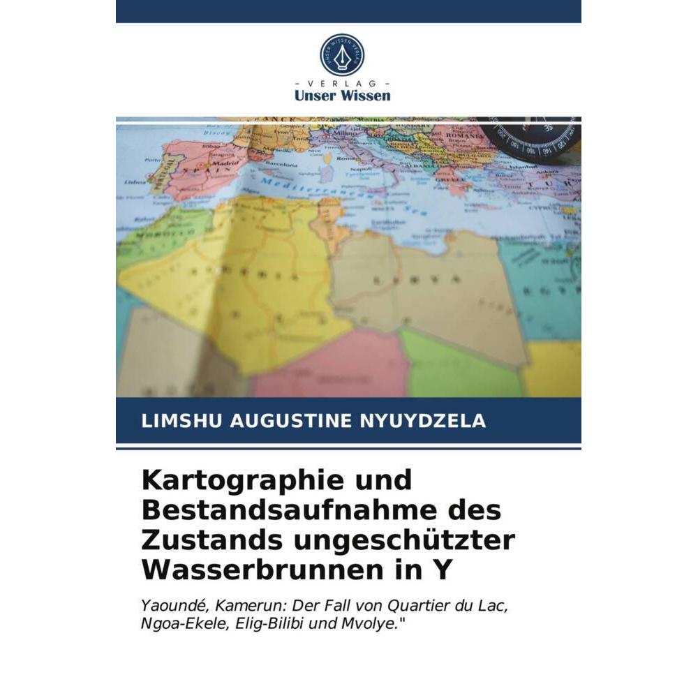 Kartographie und Bestandsaufnahme des Zustands ungeschützter Wasserbrunnen in Y, Fachbücher von LIMSHU AUGUSTINE NYUYDZE...
