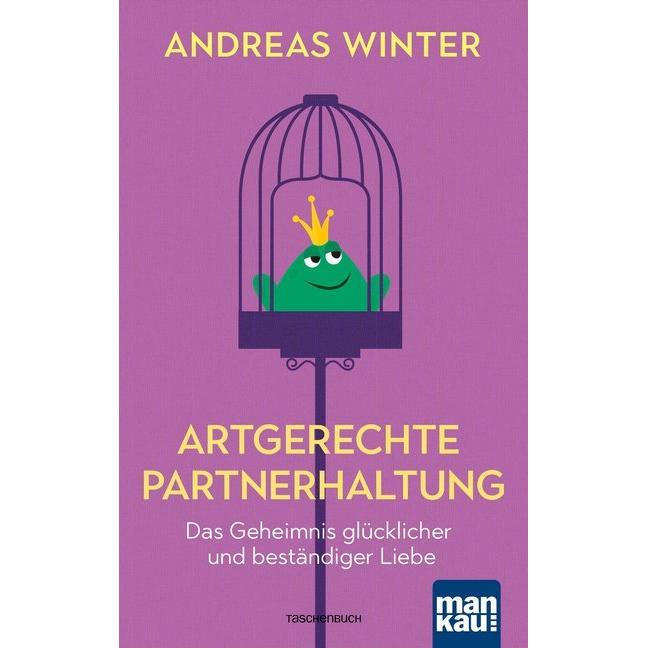 Artgerechte Partnerhaltung. Das Geheimnis glücklicher und beständiger Liebe, Ratgeber von Andreas Winter