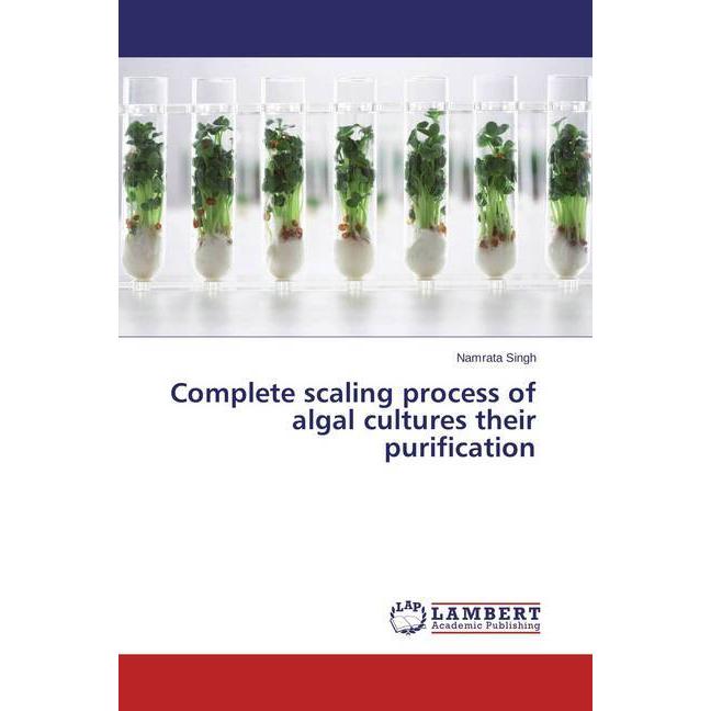 Complete scaling process of algal cultures their purification, Fachbücher von Namrata Singh