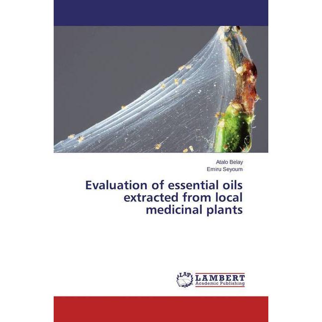 Evaluation of essential oils extracted from local medicinal plants, Fachbücher von Emiru Seyoum, Atalo Belay