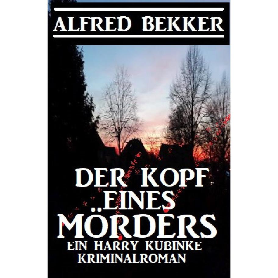 Der Kopf eines Mörders: Ein Harry Kubinke Kriminalroman, Belletristik von Alfred Bekker