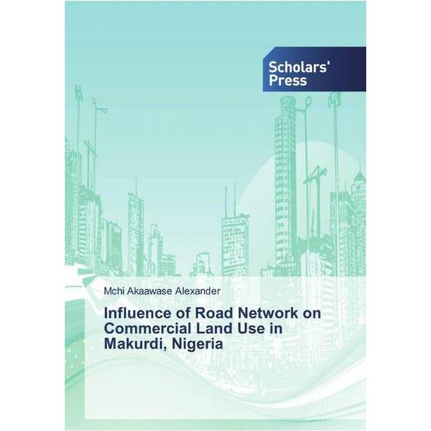 Influence of Road Network on Commercial Land Use in Makurdi, Nigeria, Fachbücher von Mchi Akaawase Alexander
