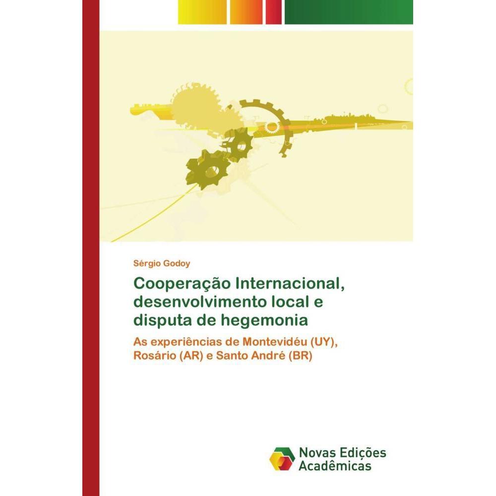 Cooperação Internacional, desenvolvimento local e disputa de hegemonia, Fachbücher von Sérgio Godoy