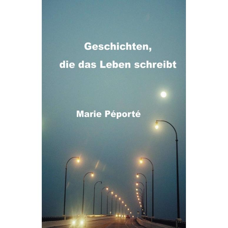 Geschichten, die das Leben schreibt, Belletristik von Marie Péporté
