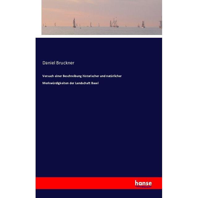 Versuch einer Beschreibung historischer und natürlicher Merkwürdigkeiten der Landschaft Basel, Ratgeber von Daniel Bruck...