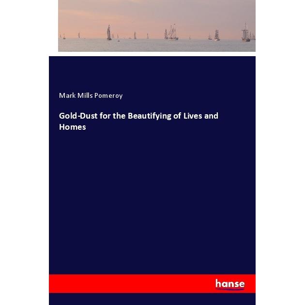 Gold-Dust for the Beautifying of Lives and Homes, Belletristik von Mark Mills Pomeroy