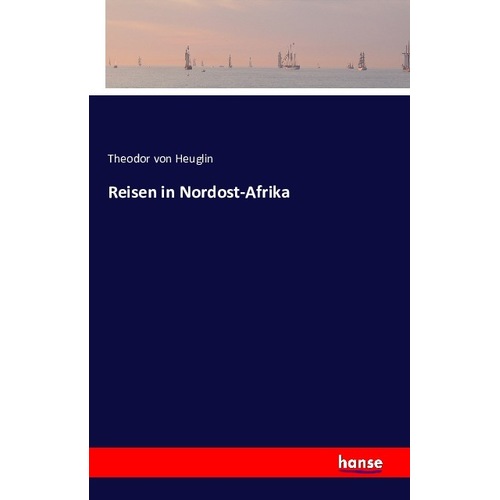 Reisen in Nordost-Afrika, Ratgeber von Theodor von Heuglin