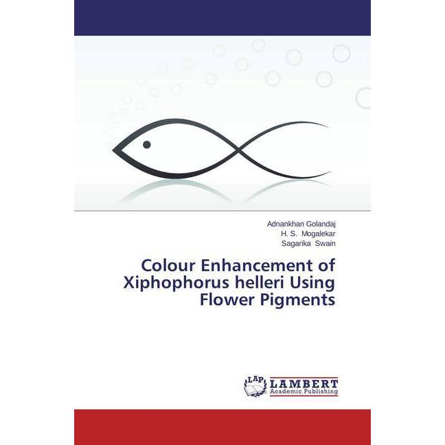Colour Enhancement of Xiphophorus helleri Using Flower Pigments, Fachbücher von H. S. Mogalekar, Adnankhan Golandaj, Sag...