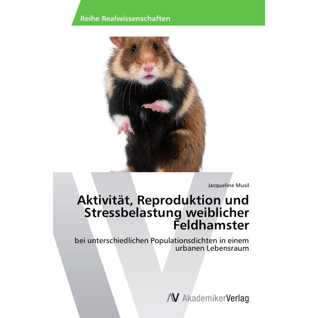 Aktivität, Reproduktion und Stressbelastung weiblicher Feldhamster, Fachbücher von Jacqueline Musil