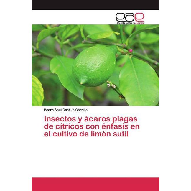 Insectos y ácaros plagas de cítricos con énfasis en el cultivo de limón sutil, Fachbücher von Pedro Saúl Castillo Carril...
