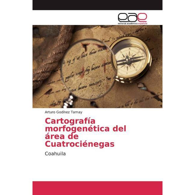 Cartografía morfogenética del área de Cuatrociénegas, Fachbücher von Arturo Godínez Tamay