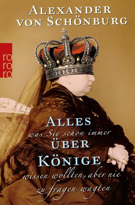 Produktbild Alles, was Sie schon immer über Könige wissen wollten, aber nie zu fragen wagten (Deutsch, Alexander von Schönburg, 2010)