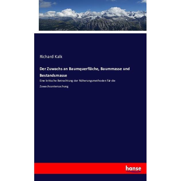 Der Zuwachs an Baumquerfläche, Baummasse und Bestandsmasse, Fachbücher von Richard Kalk