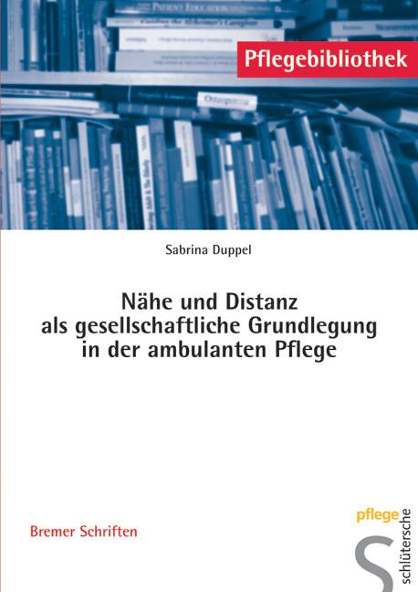 Produktbild Nähe und Distanz als gesellschaftliche Grundlegung in der ambulanten Pflege (Deutsch, Sabrina Duppel, 2005)