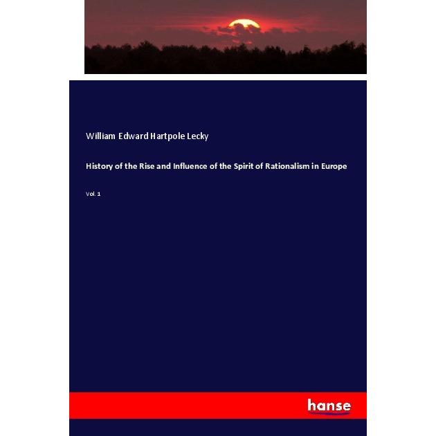 History of the Rise and Influence of the Spirit of Rationalism in Europe, Fachbücher von William Edward Hartpole Lecky