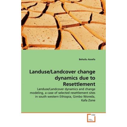 Landuse/Landcover change dynamics due to Resettlement, Fachbücher von Behailu Assefa