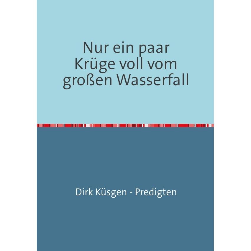 Nur ein paar Krüge voll vom grossen Wasserfall, Sachbücher von Dirk Küsgen