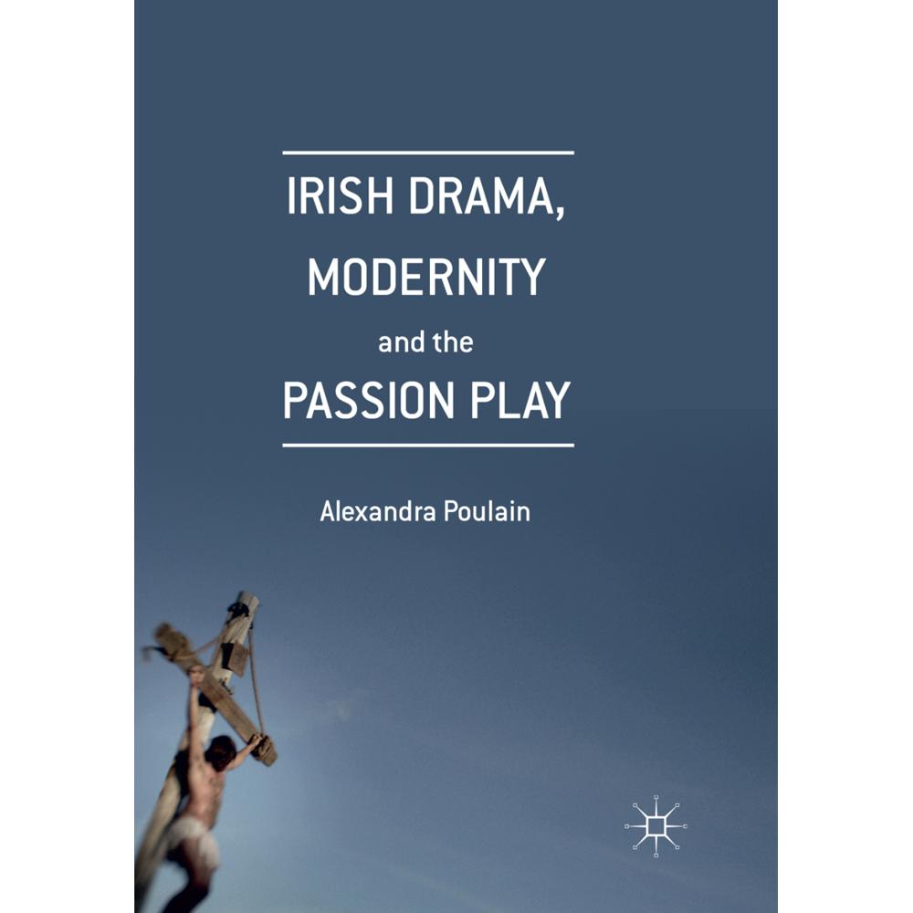 Irish Drama, Modernity and the Passion Play, Fachbücher von Alexandra Poulain