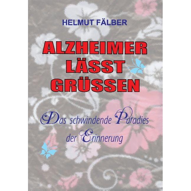 Alzheimer Lässt Grüssen, Belletristik von Helmut Fälber