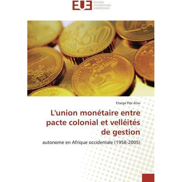 L'union monétaire entre pacte colonial et velléités de gestion, Ratgeber von Etsega Pipi Atsu