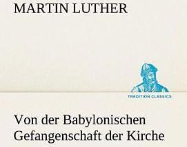 Produktbild Von der Babylonischen Gefangenschaft der Kirche (Deutsch, Martin Luther, 2012)