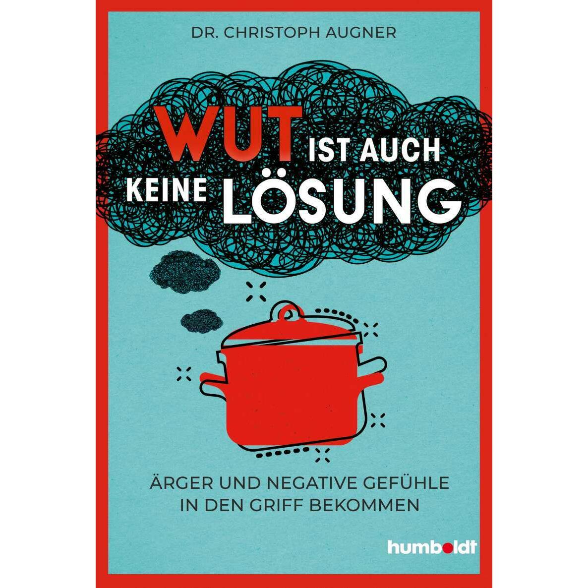 Wut ist auch keine Lösung, Ratgeber von Dr. Christoph Augner