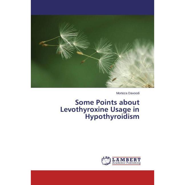 Some Points about Levothyroxine Usage in Hypothyroidism, Fachbücher von Morteza Davoodi