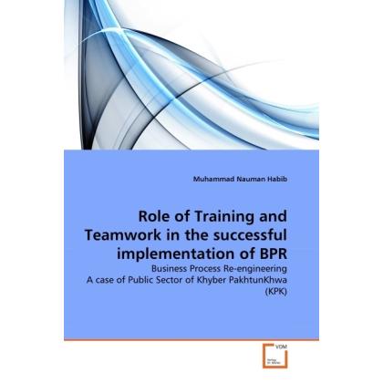 Role of Training and Teamwork in the successful implementation of BPR, Fachbücher von Muhammad Nauman Habib