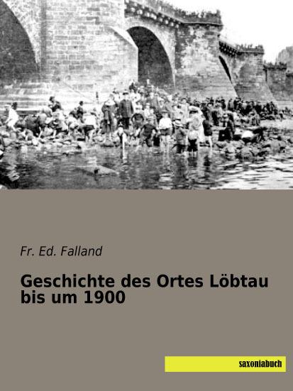Produktbild Geschichte des Ortes Löbtau bis um 1900 (Deutsch, Fr. Ed. Falland, 2016)