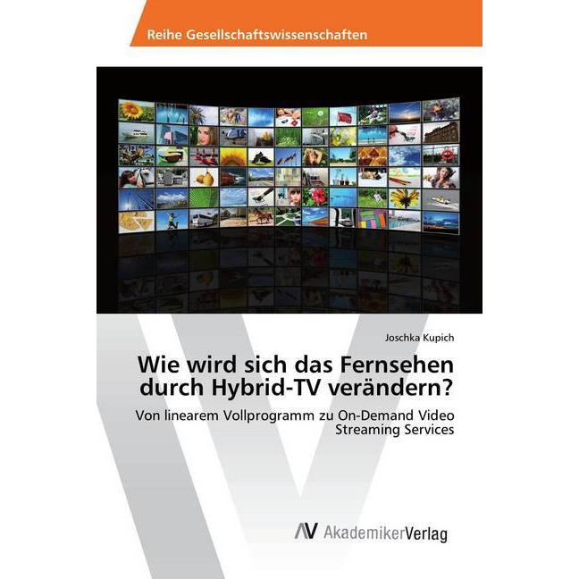 Wie wird sich das Fernsehen durch Hybrid-TV verändern?, Fachbücher von Joschka Kupich