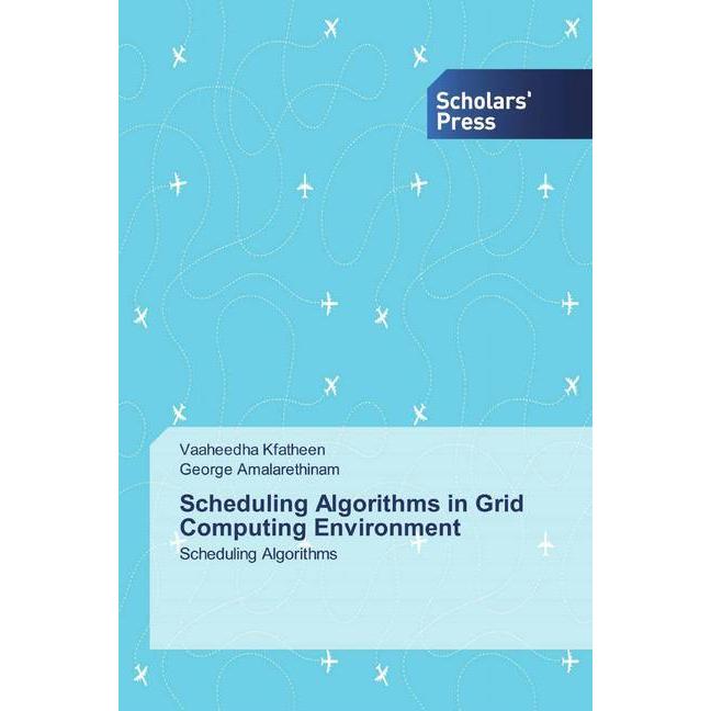 Scheduling Algorithms in Grid Computing Environment, Fachbücher von George Amalarethinam, Vaaheedha Kfatheen