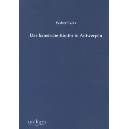 Das hansische Kontor in Antwerpen, Fachbücher von Walter Evers