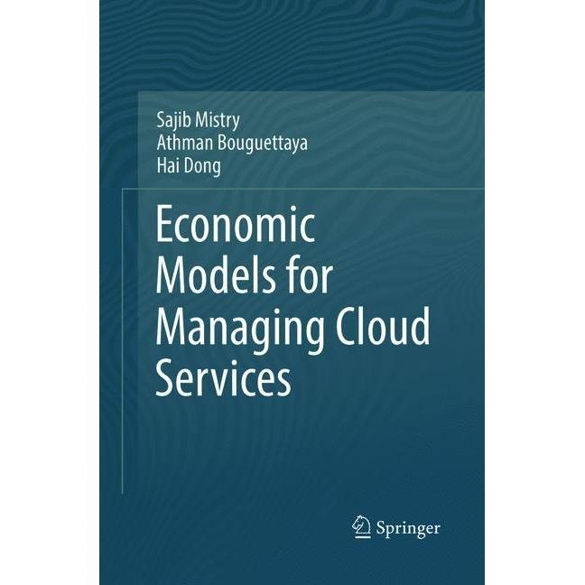 Economic Models for Managing Cloud Services, Fachbücher von Athman Bouguettaya, Sajib Mistry, Hai Dong