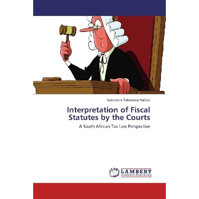 Interpretation of Fiscal Statutes by the Courts, Fachbücher von Lovemore Takudzwa Kafesu