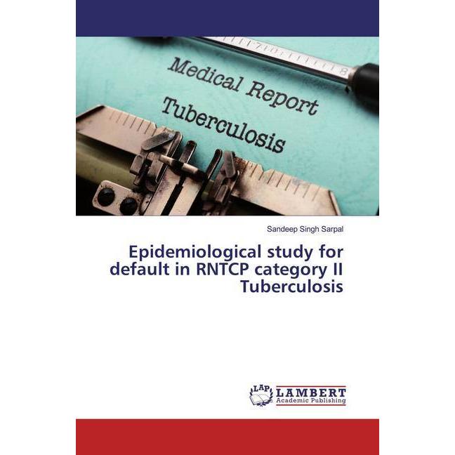 Epidemiological study for default in RNTCP category II Tuberculosis, Fachbücher von Sandeep Singh Sarpal