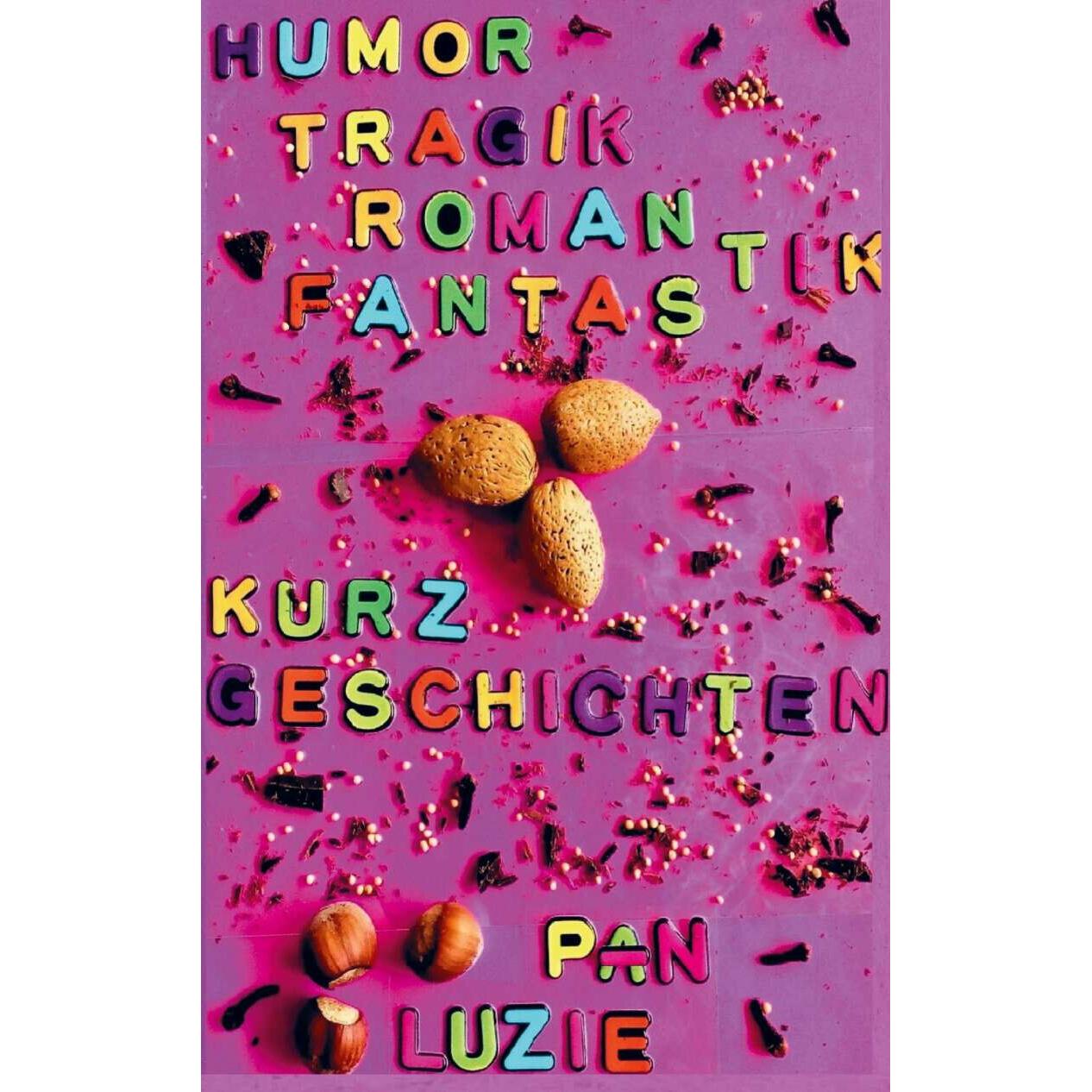 Humor-Tragik-Romantik-Fantastik-Erzählexperiment-Kurzgeschichten, Belletristik von Luzie Pan