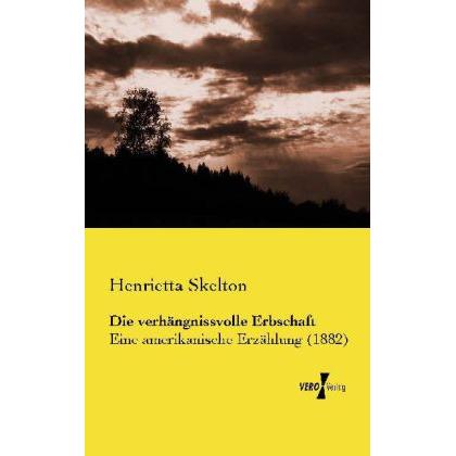 Die verhängnissvolle Erbschaft, Belletristik von Henrietta Skelton